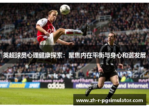 英超球员心理健康探索：聚焦内在平衡与身心和谐发展