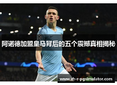 阿诺德加盟皇马背后的五个震撼真相揭秘 阿诺德加盟皇马背后的五个震撼真相揭秘