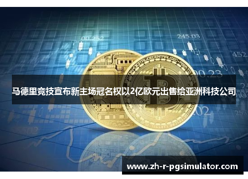 马德里竞技宣布新主场冠名权以2亿欧元出售给亚洲科技公司 马德里竞技宣布新主场冠名权以2亿欧元出售给亚洲科技公司