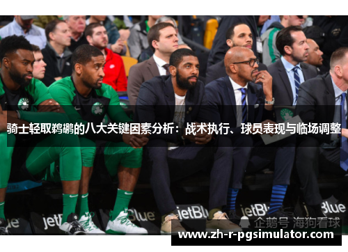 骑士轻取鹈鹕的八大关键因素分析:战术执行、球员表现与临场调整 骑士轻取鹈鹕的八大关键因素分析:战术执行、球员表现与临场调整