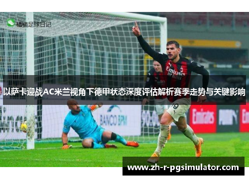 以萨卡迎战AC米兰视角下德甲状态深度评估解析赛季走势与关键影响 以萨卡迎战AC米兰视角下德甲状态深度评估解析赛季走势与关键影响