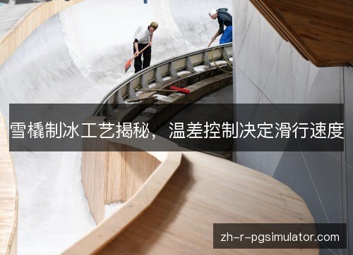 雪橇制冰工艺揭秘，温差控制决定滑行速度